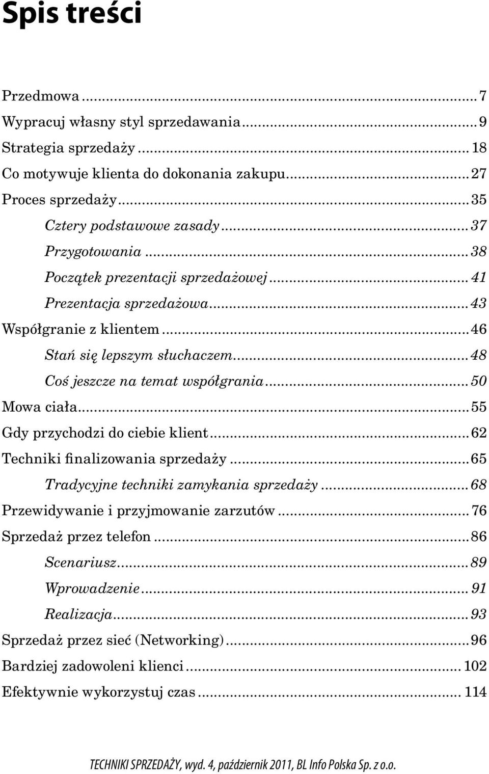 ..50 Mowa ciała...55 Gdy przychodzi do ciebie klient...62 Techniki finalizowania sprzedaży...65 Tradycyjne techniki zamykania sprzedaży...68 Przewidywanie i przyjmowanie zarzutów.