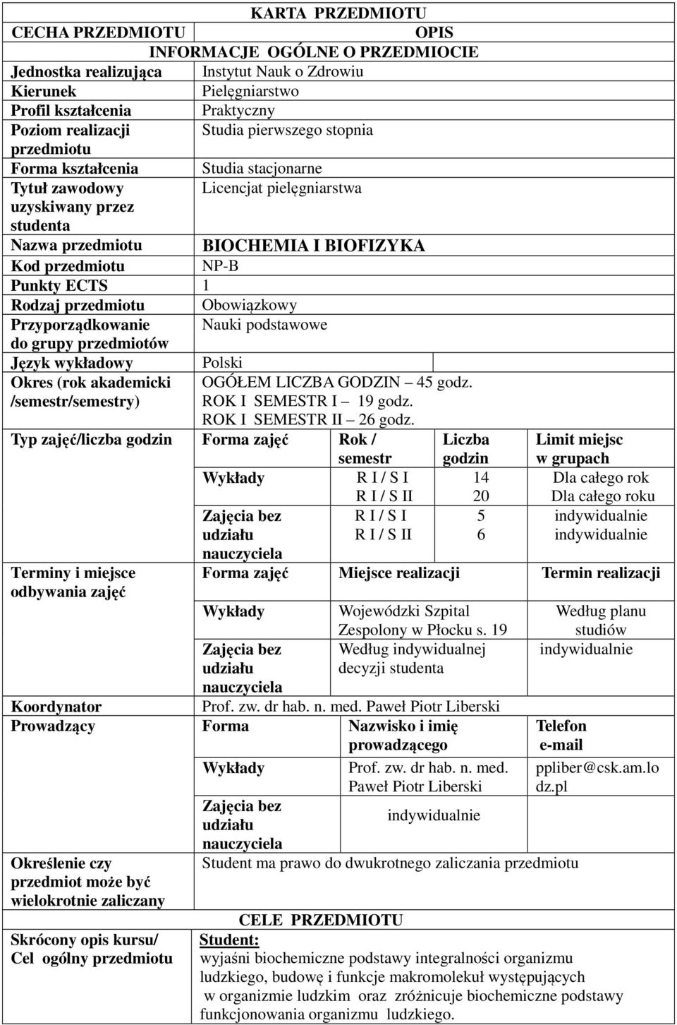 ECTS 1 Rodzaj przedmiotu Obowiązkowy Przyporządkowanie Nauki podstawowe do grupy przedmiotów Język wykładowy Polski Okres (rok akademicki /semestr/semestry) OGÓŁEM LICZBA GODZIN 4 godz.