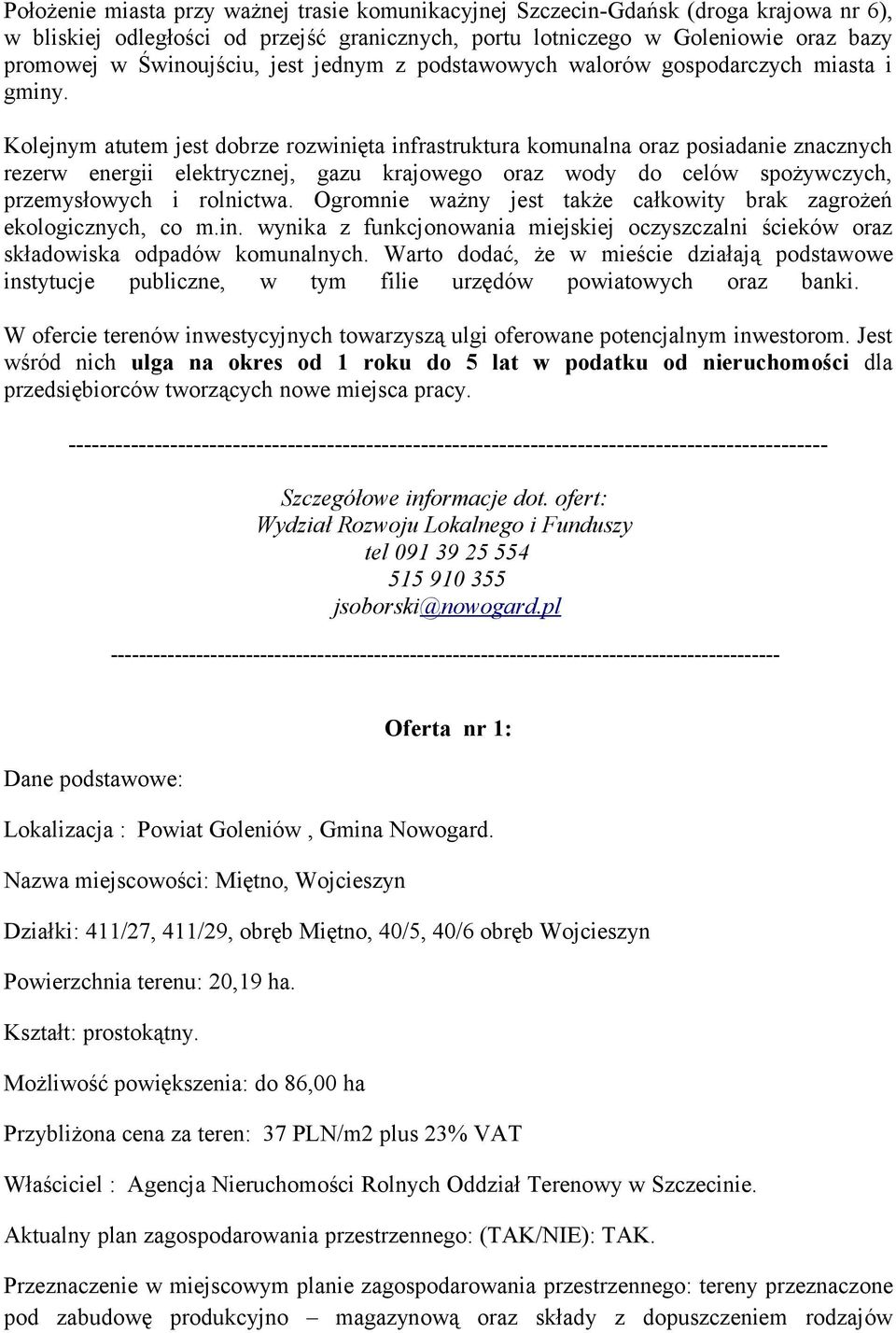 Kolejnym atutem jest dobrze rozwinięta infrastruktura komunalna oraz posiadanie znacznych rezerw energii elektrycznej, gazu krajowego oraz wody do celów spożywczych, przemysłowych i rolnictwa.