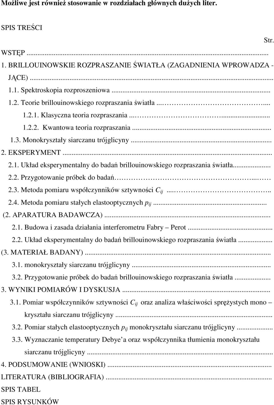 EKSPERYMENT... 2.1. Układ eksperymentalny do badań brillouinowskiego rozpraszania światła... 2.2. Przygotowanie próbek do badań... 2.3. Metoda pomiaru współczynników sztywności C ij..... 2.4.