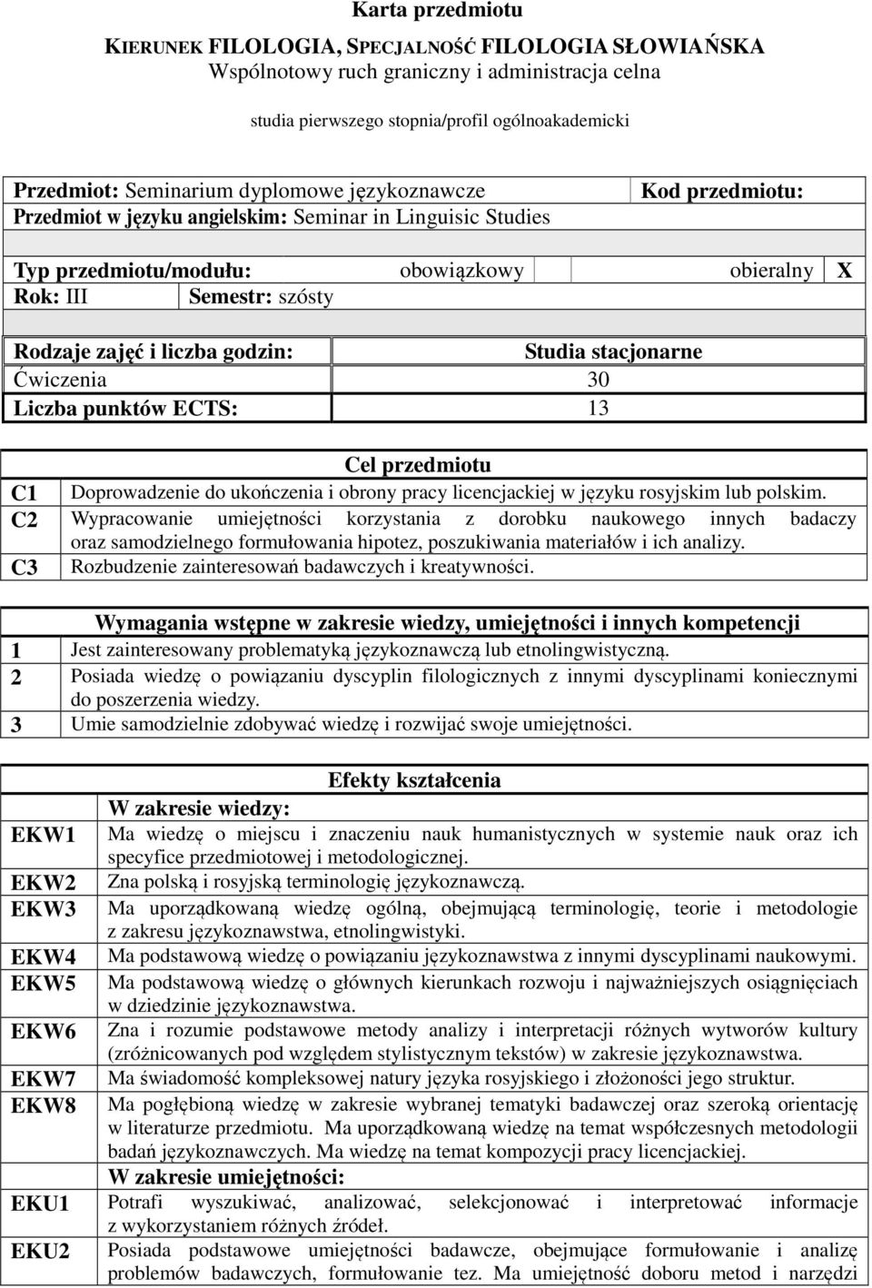 godzin: Studia stacjonarne Ćwiczenia 30 Liczba punktów ECTS: 13 Cel przedmiotu C1 Doprowadzenie do ukończenia i obrony pracy licencjackiej w języku rosyjskim lub polskim.