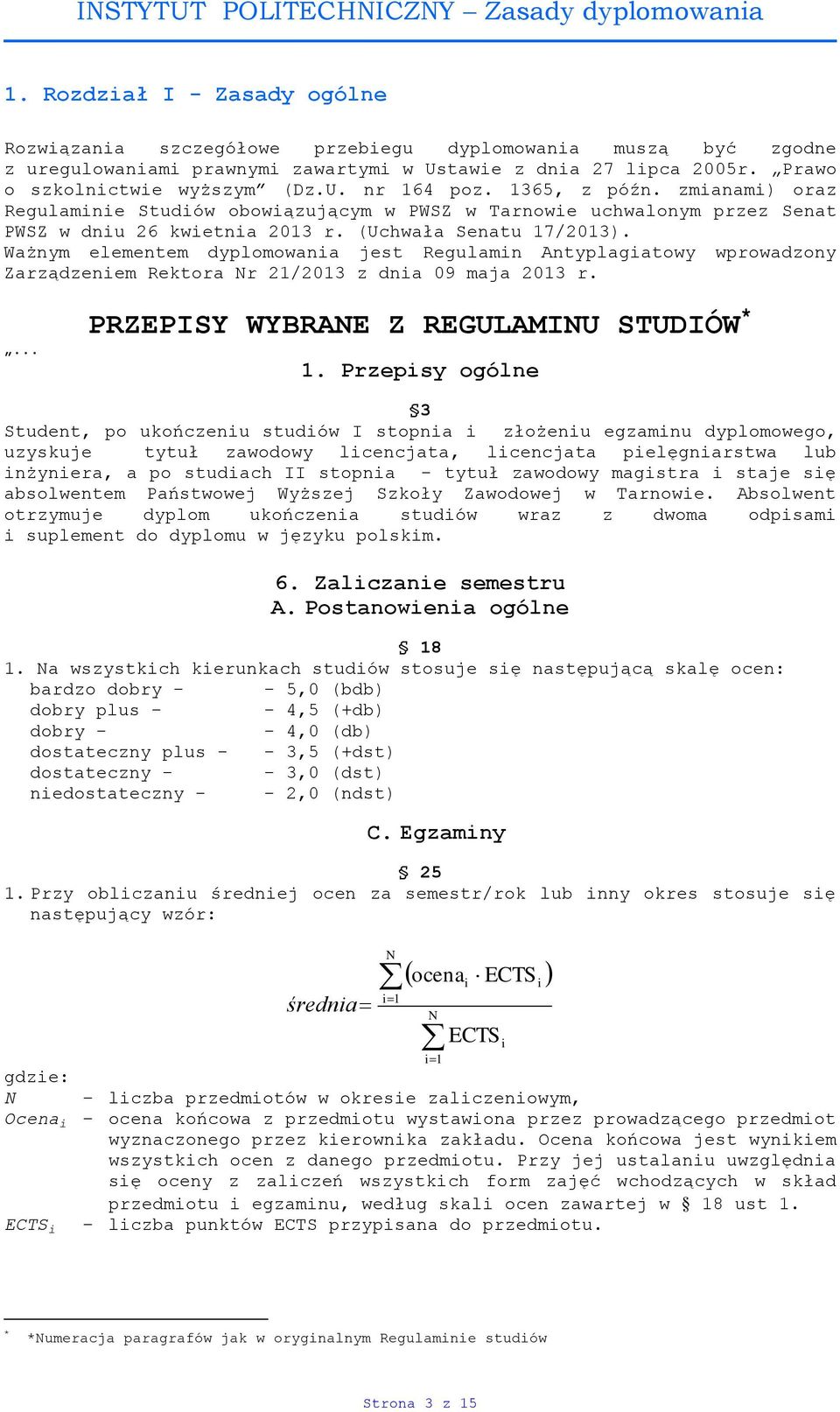 Ważnym elementem dyplomowania jest Regulamin Antyplagiatowy wprowadzony Zarządzeniem Rektora Nr 21/2013 z dnia 09 maja 2013 r.... PRZEPISY WYBRANE Z REGULAMINU STUDIÓW * 1.