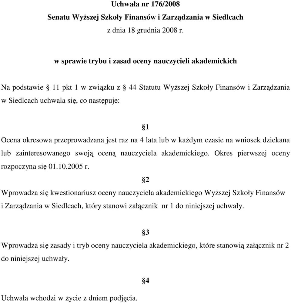 przeprowadzana jest raz na 4 lata lub w kaŝdym czasie na wniosek dziekana lub zainteresowanego swoją oceną nauczyciela akademickiego. Okres pierwszej oceny rozpoczyna się 01.10.2005 r.