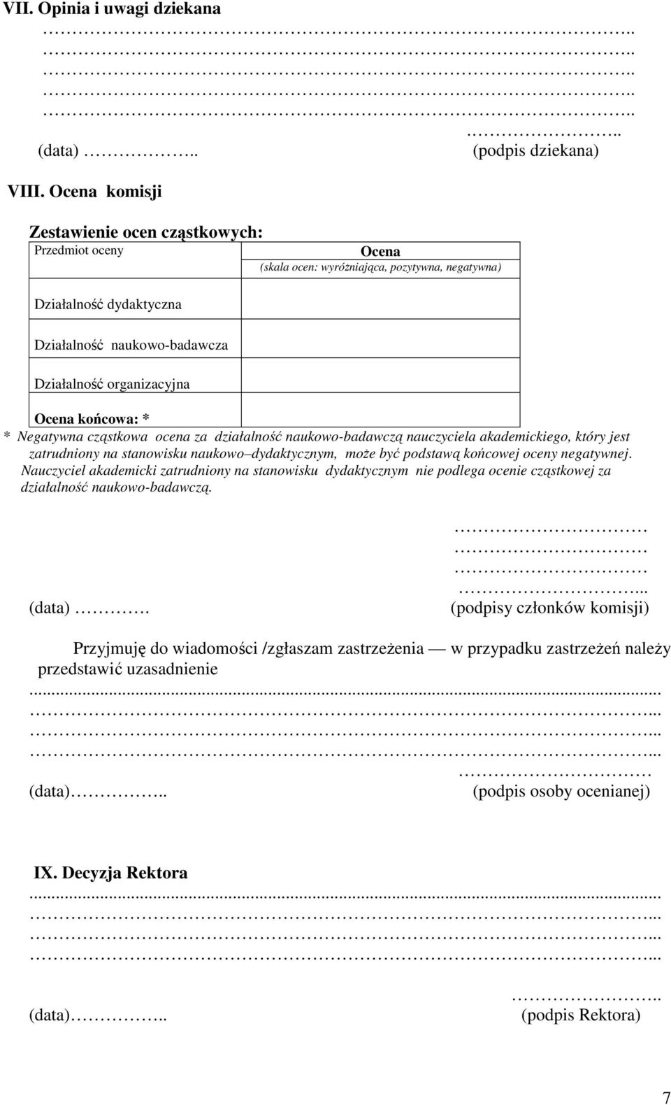 końcowa: * * Negatywna cząstkowa ocena za działalność naukowo-badawczą nauczyciela akademickiego, który jest zatrudniony na stanowisku naukowo dydaktycznym, moŝe być podstawą końcowej oceny