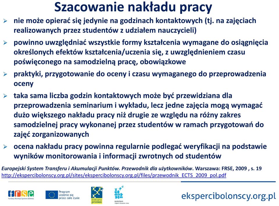 czasu poświęconego na samodzielną pracę, obowiązkowe praktyki, przygotowanie do oceny i czasu wymaganego do przeprowadzenia oceny taka sama liczba godzin kontaktowych może być przewidziana dla