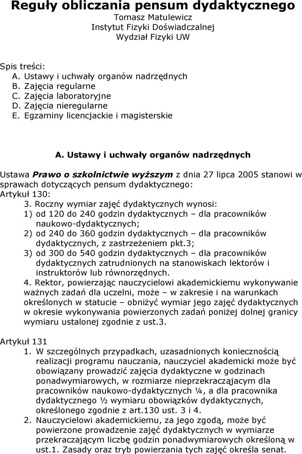 Ustawy i uchwały organów nadrzędnych Ustawa Prawo o szkolnictwie wyższym z dnia 27 lipca 2005 stanowi w sprawach dotyczących pensum dydaktycznego: Artykuł 130: 3.