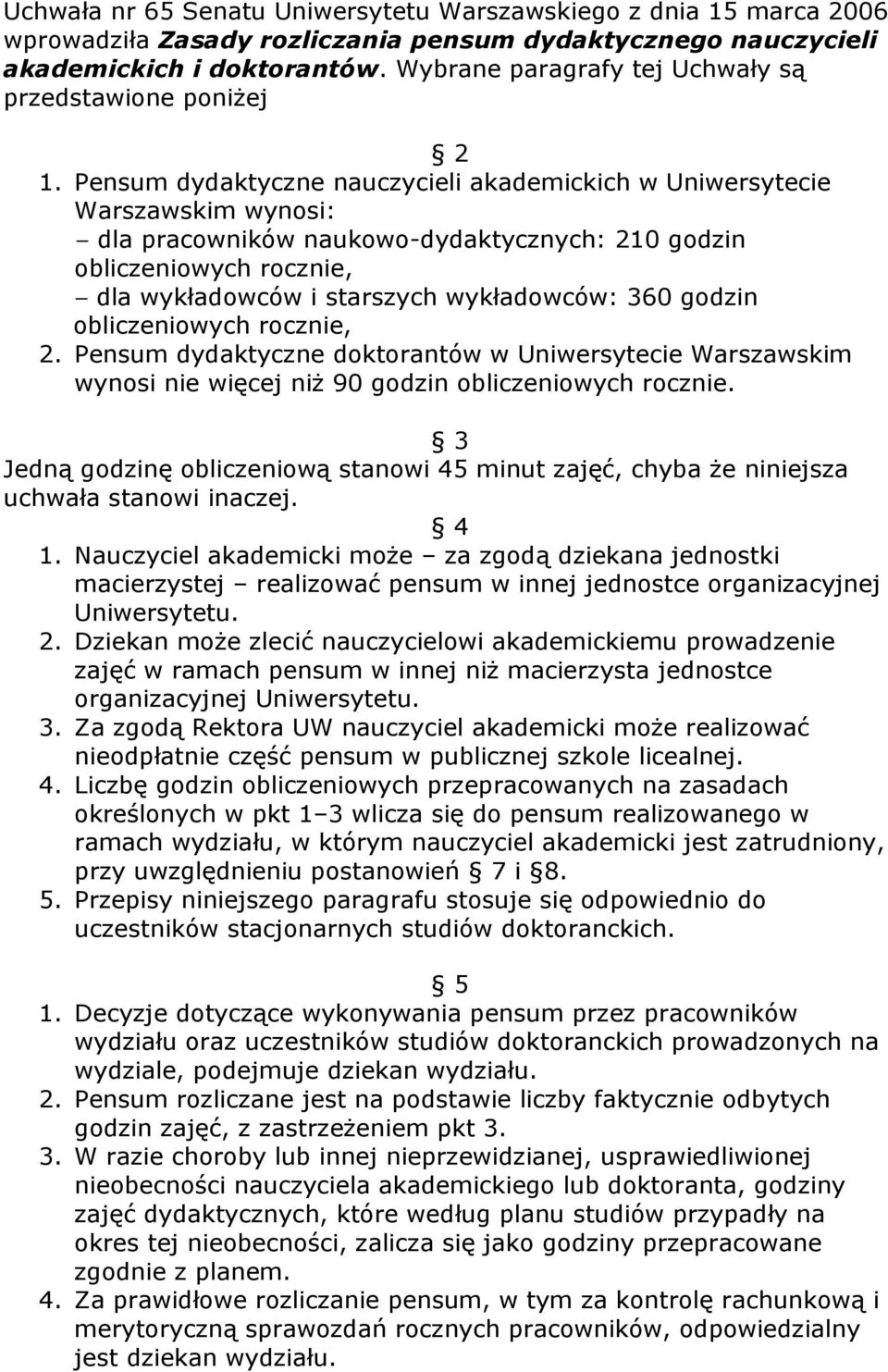 Pensum dydaktyczne nauczycieli akademickich w Uniwersytecie Warszawskim wynosi: dla pracowników naukowo-dydaktycznych: 210 godzin obliczeniowych rocznie, dla wykładowców i starszych wykładowców: 360