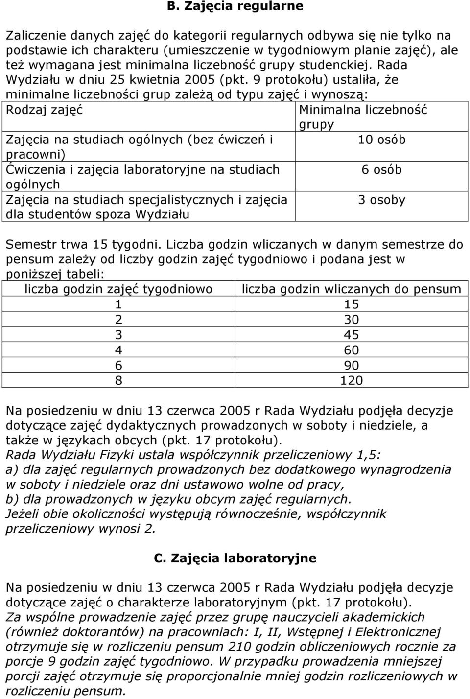 9 protokołu) ustaliła, że minimalne liczebności grup zależą od typu zajęć i wynoszą: Rodzaj zajęć Minimalna liczebność grupy Zajęcia na studiach ogólnych (bez ćwiczeń i 10 osób pracowni) Ćwiczenia i