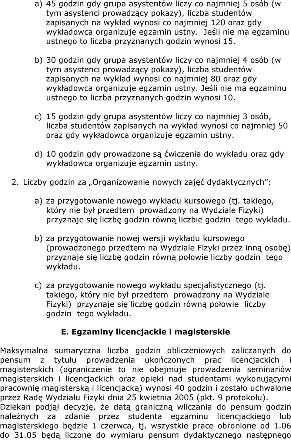 b) 30 godzin gdy grupa asystentów liczy co najmniej 4 osób (w tym asystenci prowadzący pokazy), liczba studentów zapisanych na wykład wynosi co najmniej 80 oraz gdy wykładowca organizuje egzamin