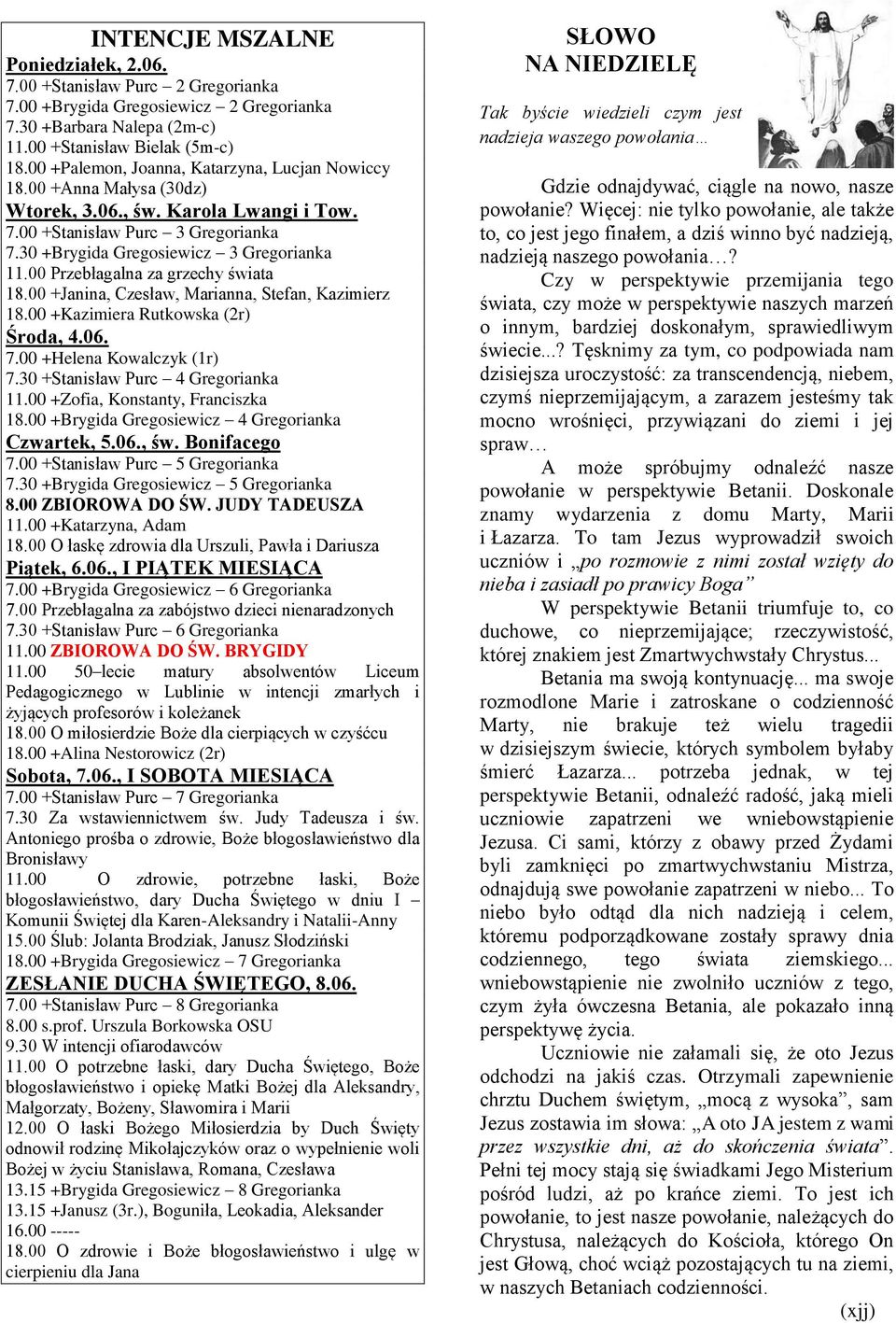 00 Przebłagalna za grzechy świata 18.00 +Janina, Czesław, Marianna, Stefan, Kazimierz 18.00 +Kazimiera Rutkowska (2r) Środa, 4.06. 7.00 +Helena Kowalczyk (1r) 7.30 +Stanisław Purc 4 Gregorianka 11.