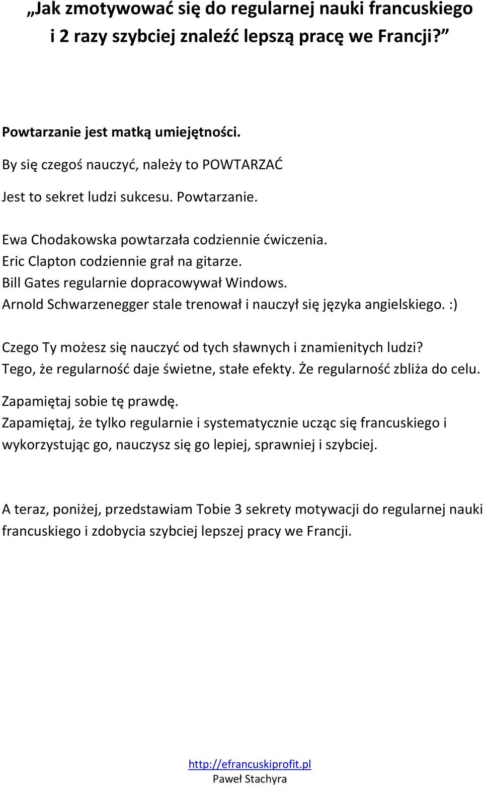 Bill Gates regularnie dopracowywał Windows. Arnold Schwarzenegger stale trenował i nauczył się języka angielskiego. :) Czego Ty możesz się nauczyć od tych sławnych i znamienitych ludzi?