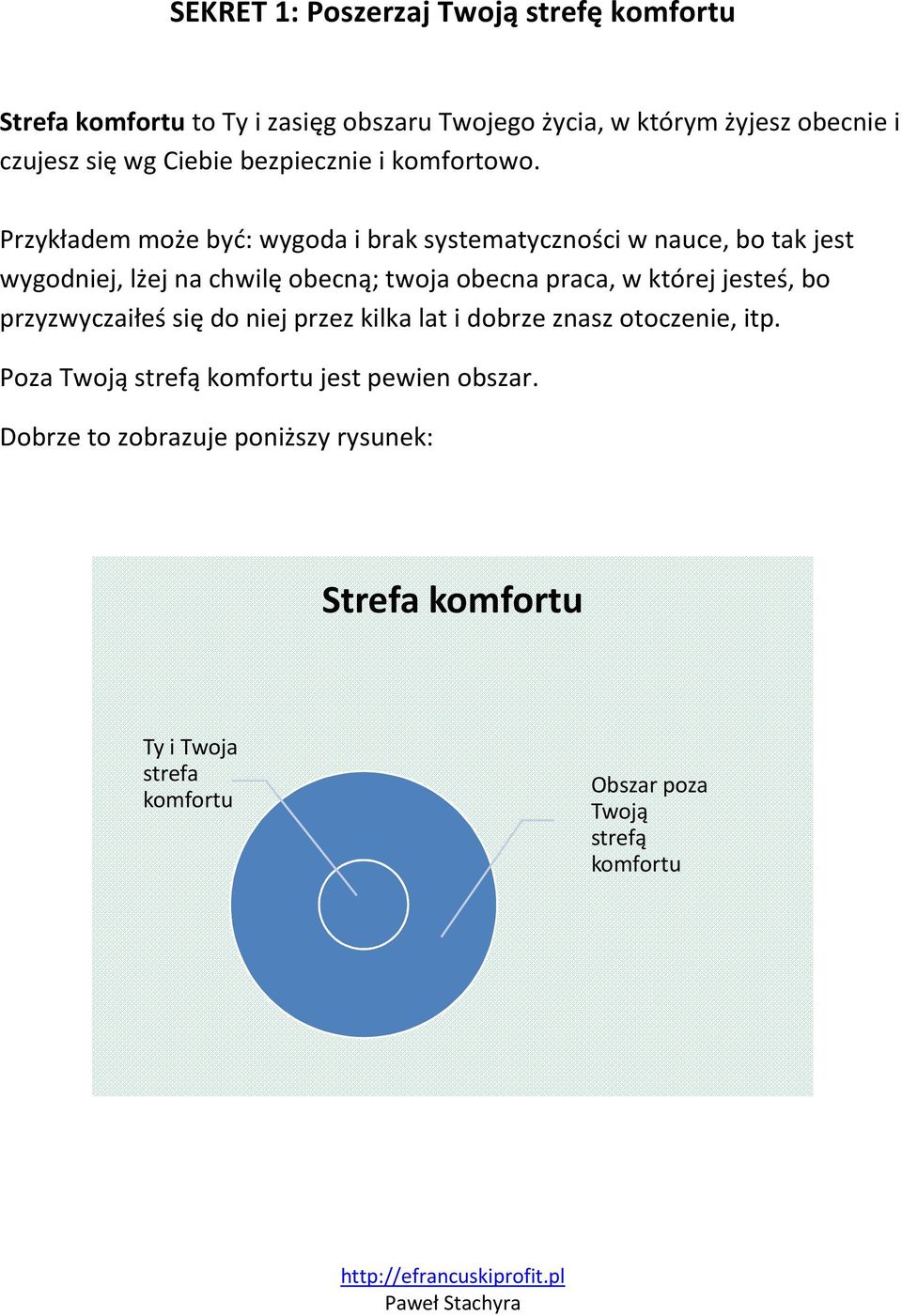 Przykładem może być: wygoda i brak systematyczności w nauce, bo tak jest wygodniej, lżej na chwilę obecną; twoja obecna praca, w której