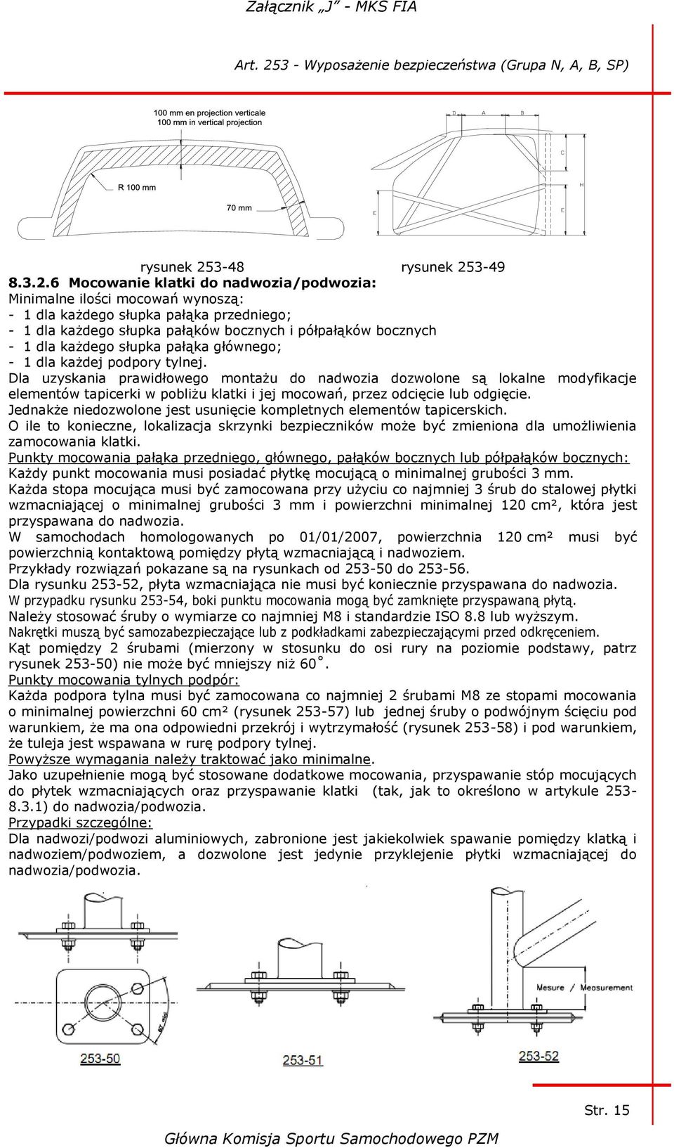 6 Mocowanie klatki do nadwozia/podwozia: Minimalne ilości mocowań wynoszą: - 1 dla każdego słupka pałąka przedniego; - 1 dla każdego słupka pałąków bocznych i półpałąków bocznych - 1 dla każdego