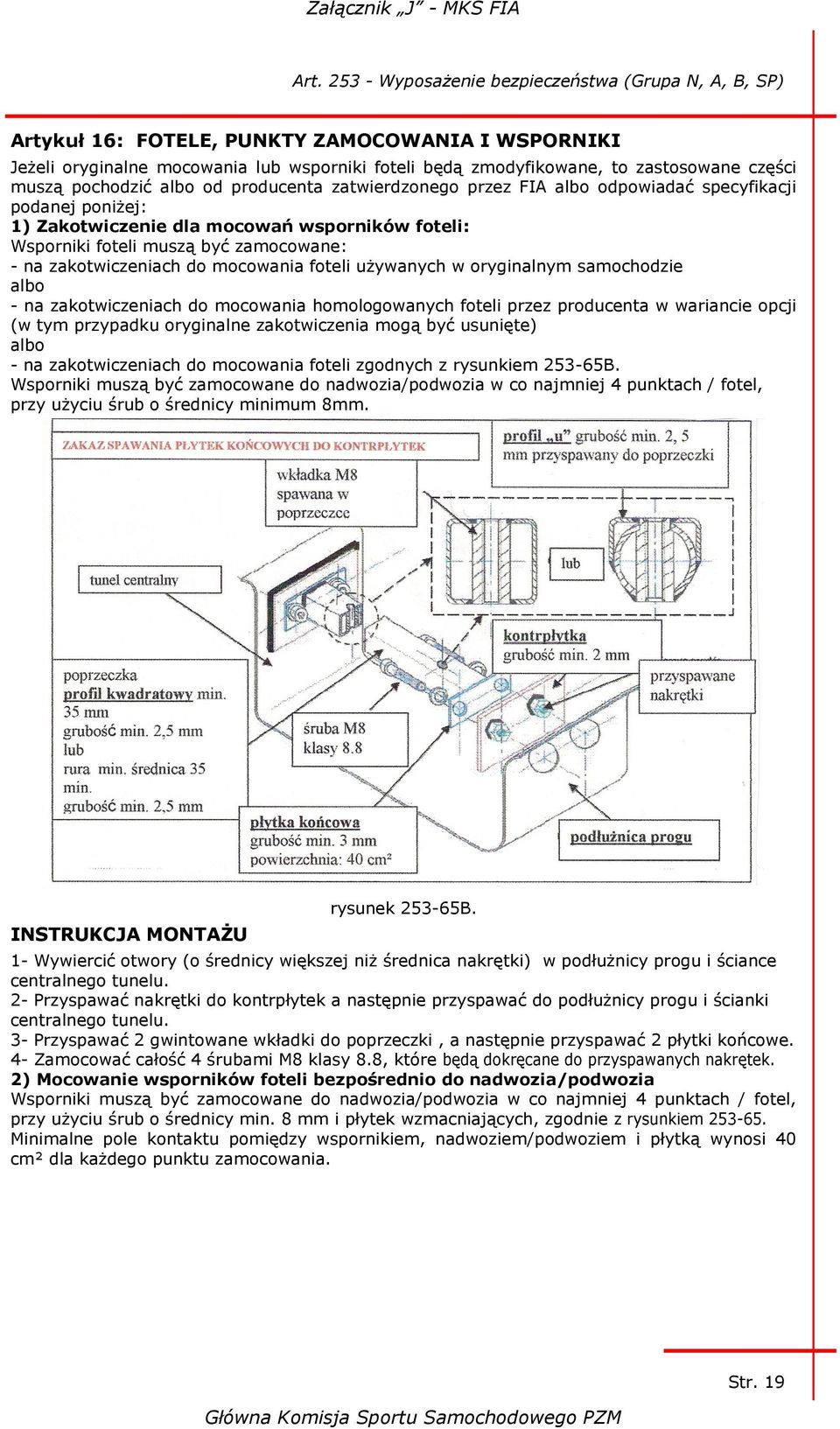 oryginalnym samochodzie albo - na zakotwiczeniach do mocowania homologowanych foteli przez producenta w wariancie opcji (w tym przypadku oryginalne zakotwiczenia mogą być usunięte) albo - na