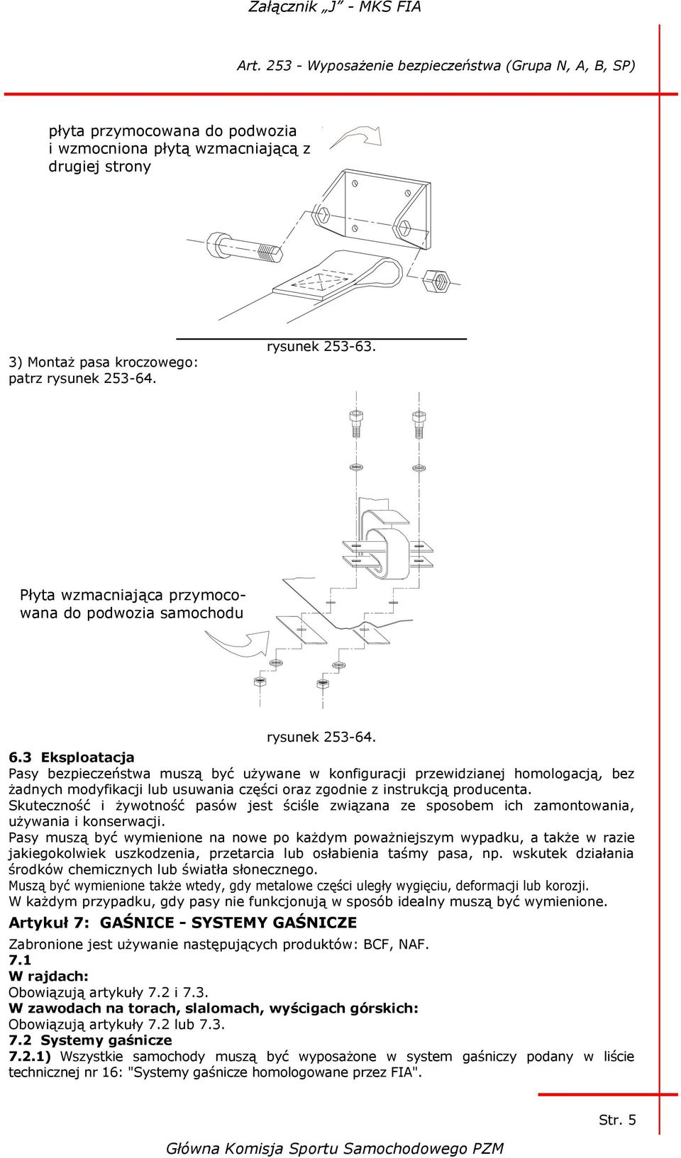 3 Eksploatacja Pasy bezpieczeństwa muszą być używane w konfiguracji przewidzianej homologacją, bez żadnych modyfikacji lub usuwania części oraz zgodnie z instrukcją producenta.