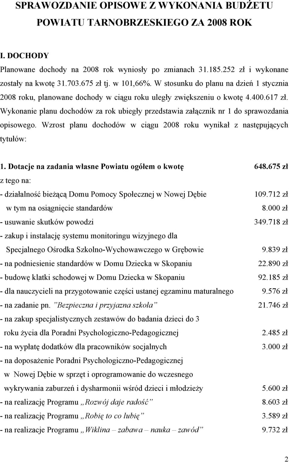 Wykonanie planu dochodów za rok ubiegły przedstawia załącznik nr 1 do sprawozdania opisowego. Wzrost planu dochodów w ciągu 2008 roku wynikał z następujących tytułów: 1.