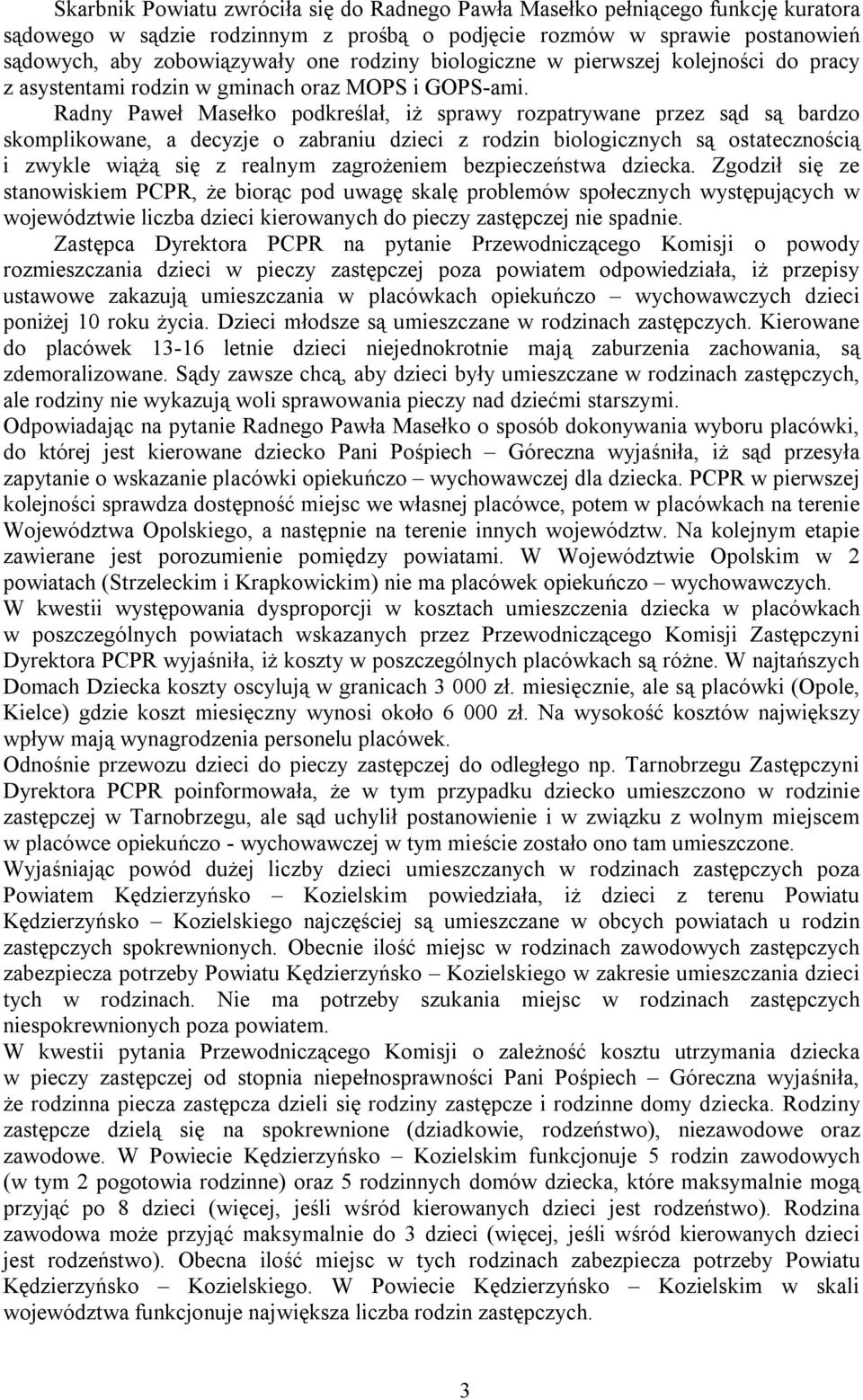 Radny Paweł Masełko podkreślał, iż sprawy rozpatrywane przez sąd są bardzo skomplikowane, a decyzje o zabraniu dzieci z rodzin biologicznych są ostatecznością i zwykle wiążą się z realnym zagrożeniem
