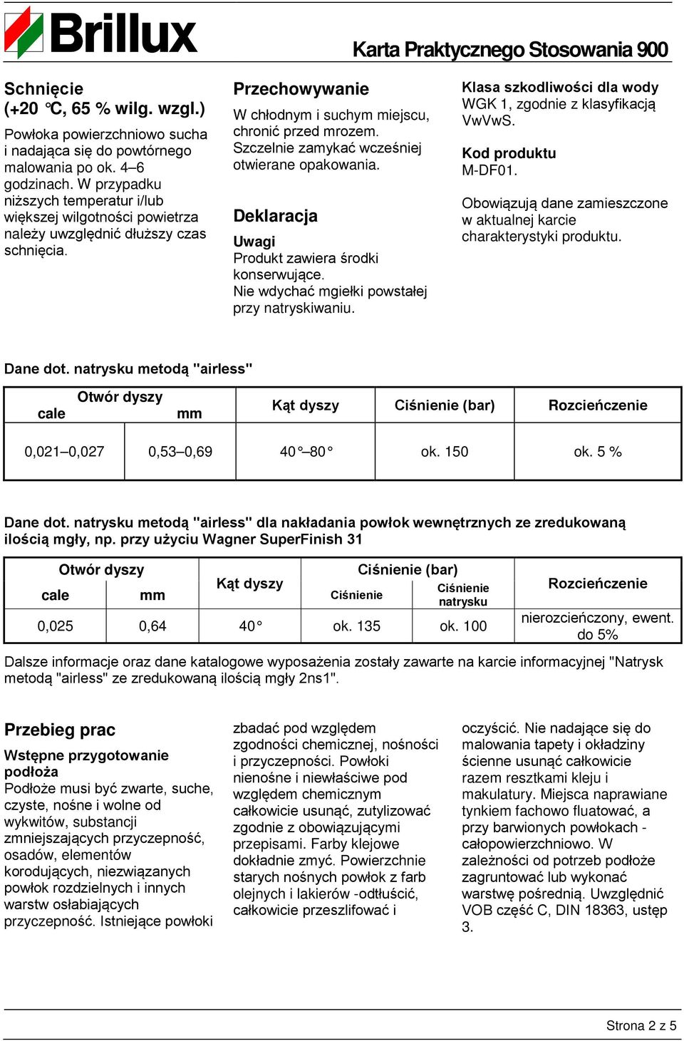 Szczelnie zamykać wcześniej otwierane opakowania. Deklaracja Uwagi Produkt zawiera środki konserwujące. Nie wdychać mgiełki powstałej przy natryskiwaniu.