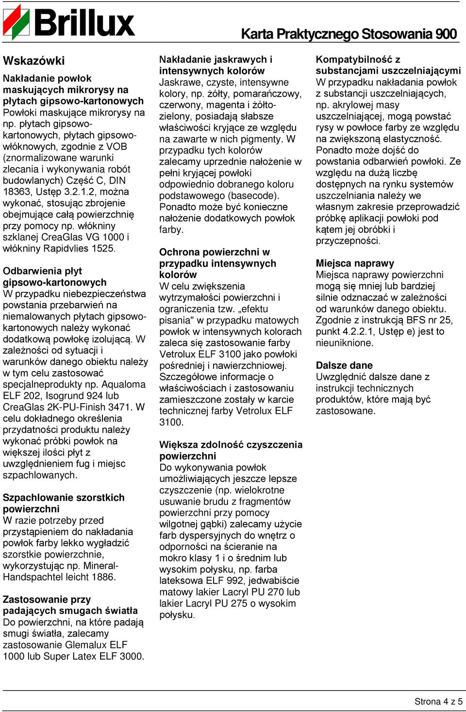 363, Ustęp 3.2.1.2, można wykonać, stosując zbrojenie obejmujące całą powierzchnię przy pomocy np. włókniny szklanej CreaGlas VG 1000 i włókniny Rapidvlies 1525.