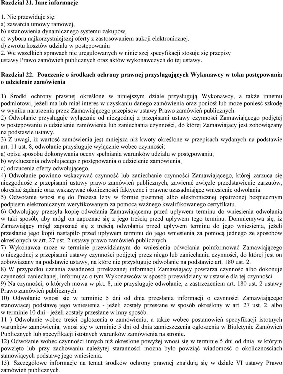 We wszelkich sprawach nie uregulowanych w niniejszej specyfikacji stosuje się przepisy ustawy Prawo zamówień publicznych oraz aktów wykonawczych do tej ustawy. Rozdział 22.