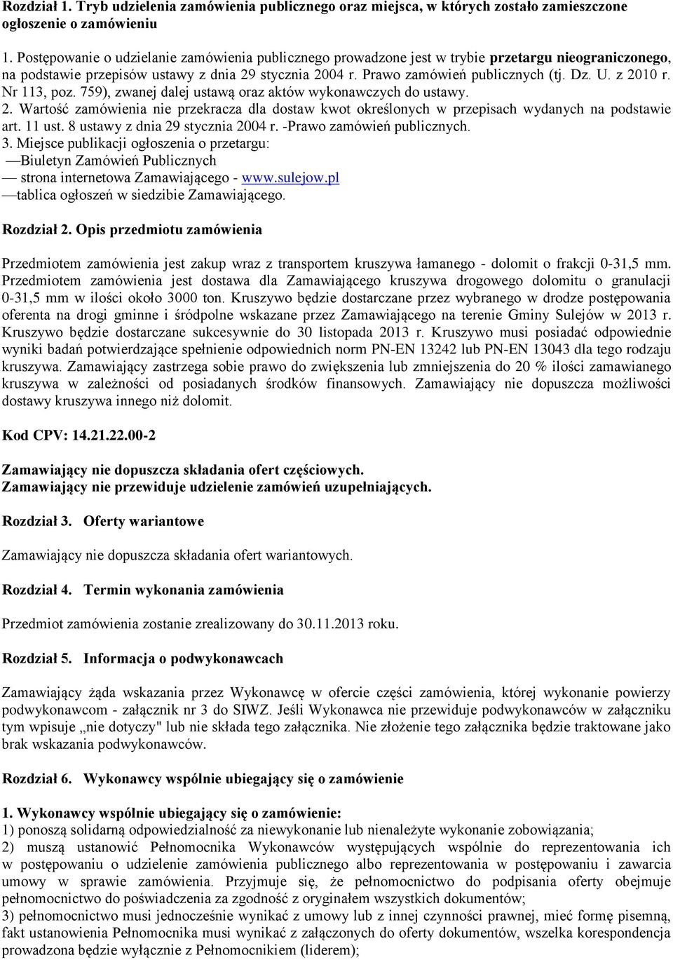 z 2010 r. Nr 113, poz. 759), zwanej dalej ustawą oraz aktów wykonawczych do ustawy. 2. Wartość zamówienia nie przekracza dla dostaw kwot określonych w przepisach wydanych na podstawie art. 11 ust.