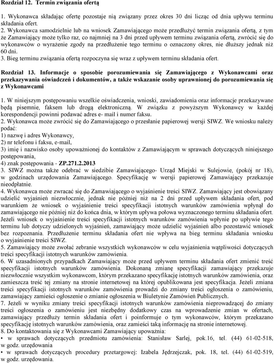 się do wykonawców o wyrażenie zgody na przedłużenie tego terminu o oznaczony okres, nie dłuższy jednak niż 60 dni. 3.