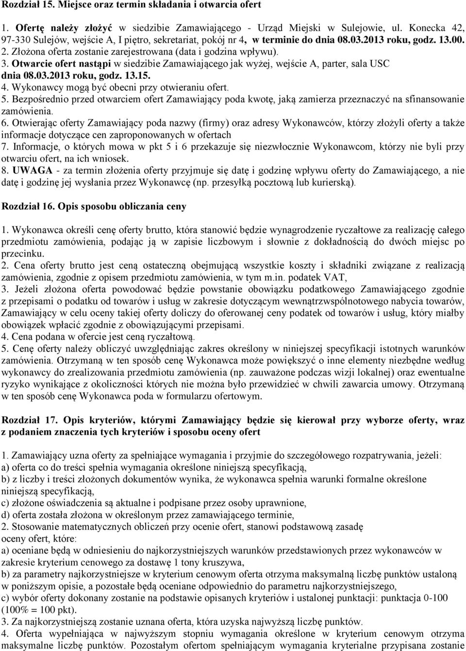 Otwarcie ofert nastąpi w siedzibie Zamawiającego jak wyżej, wejście A, parter, sala USC dnia 08.03.2013 roku, godz. 13.15. 4. Wykonawcy mogą być obecni przy otwieraniu ofert. 5.
