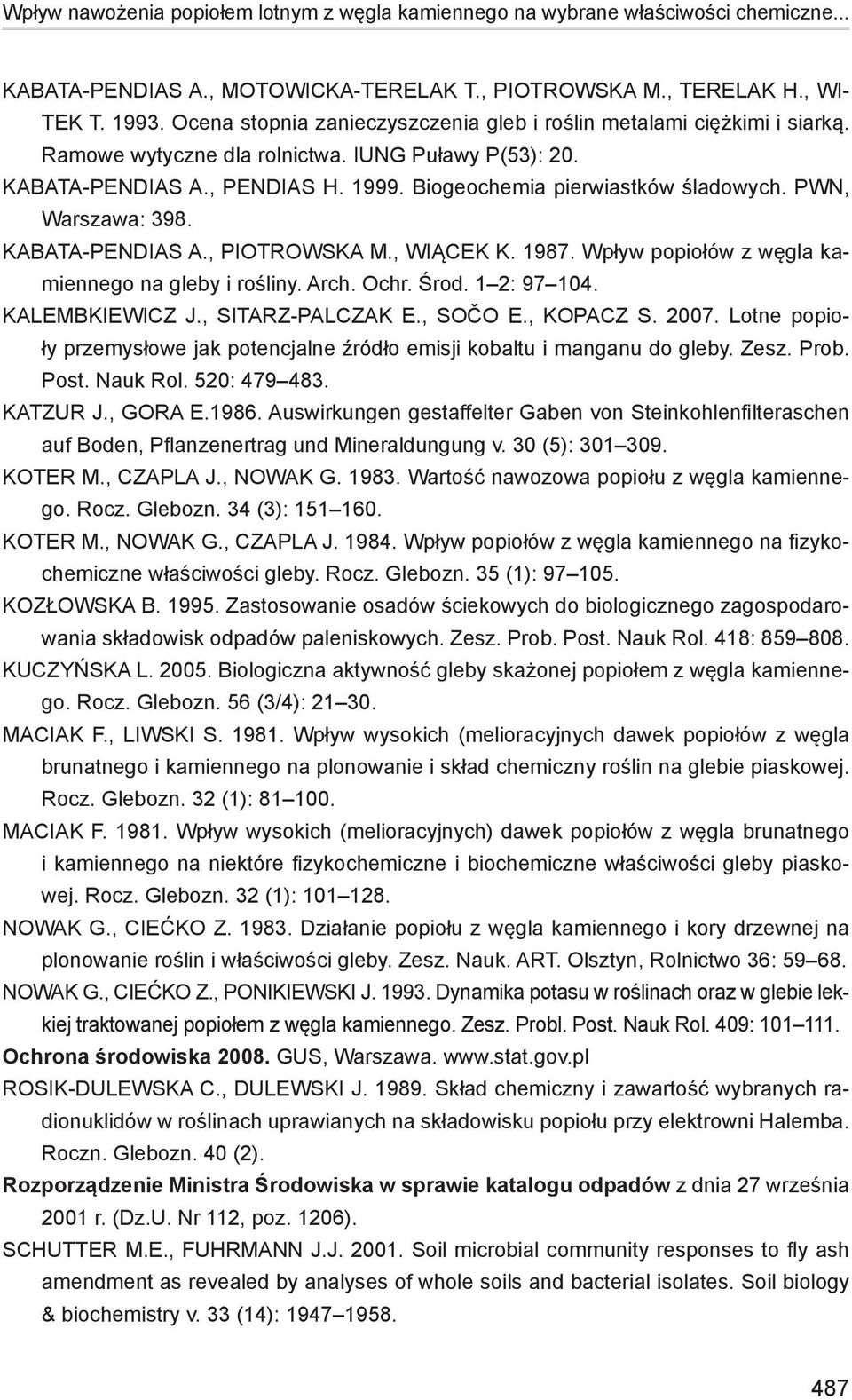 PWN, Warszawa: 398. KABATA-PENDIAS A., PIOTROWSKA M., WIĄCEK K. 1987. Wpływ popiołów z węgla kamiennego na gleby i rośliny. Arch. Ochr. Środ. 1 2: 97 104. KALEMBKIEWICZ J., SITARZ-PALCZAK E., SOČO E.