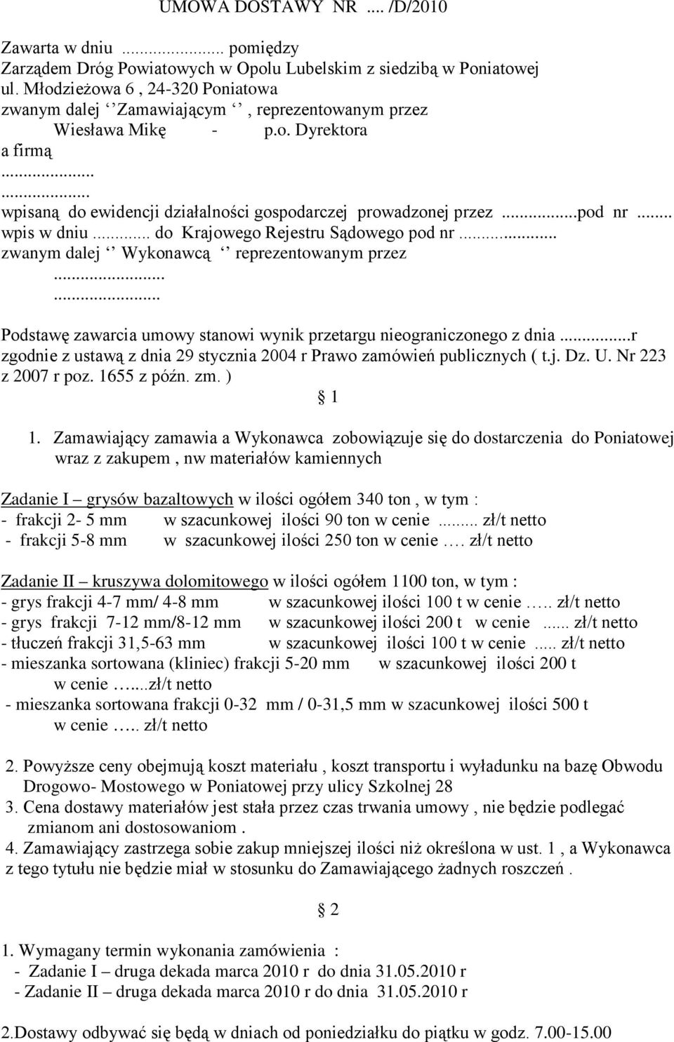 .. wpis w dniu... do Krajowego Rejestru Sądowego pod nr... zwanym dalej Wykonawcą reprezentowanym przez...... Podstawę zawarcia umowy stanowi wynik przetargu nieograniczonego z dnia.