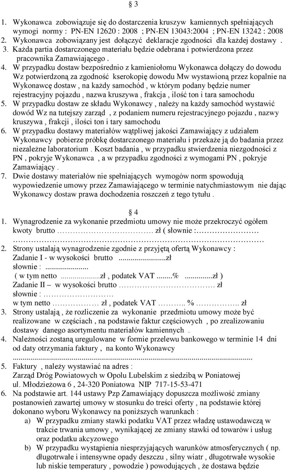 W przypadku dostaw bezpośrednio z kamieniołomu Wykonawca dołączy do dowodu Wz potwierdzoną za zgodność kserokopię dowodu Mw wystawioną przez kopalnie na Wykonawcę dostaw, na kaŝdy samochód, w którym