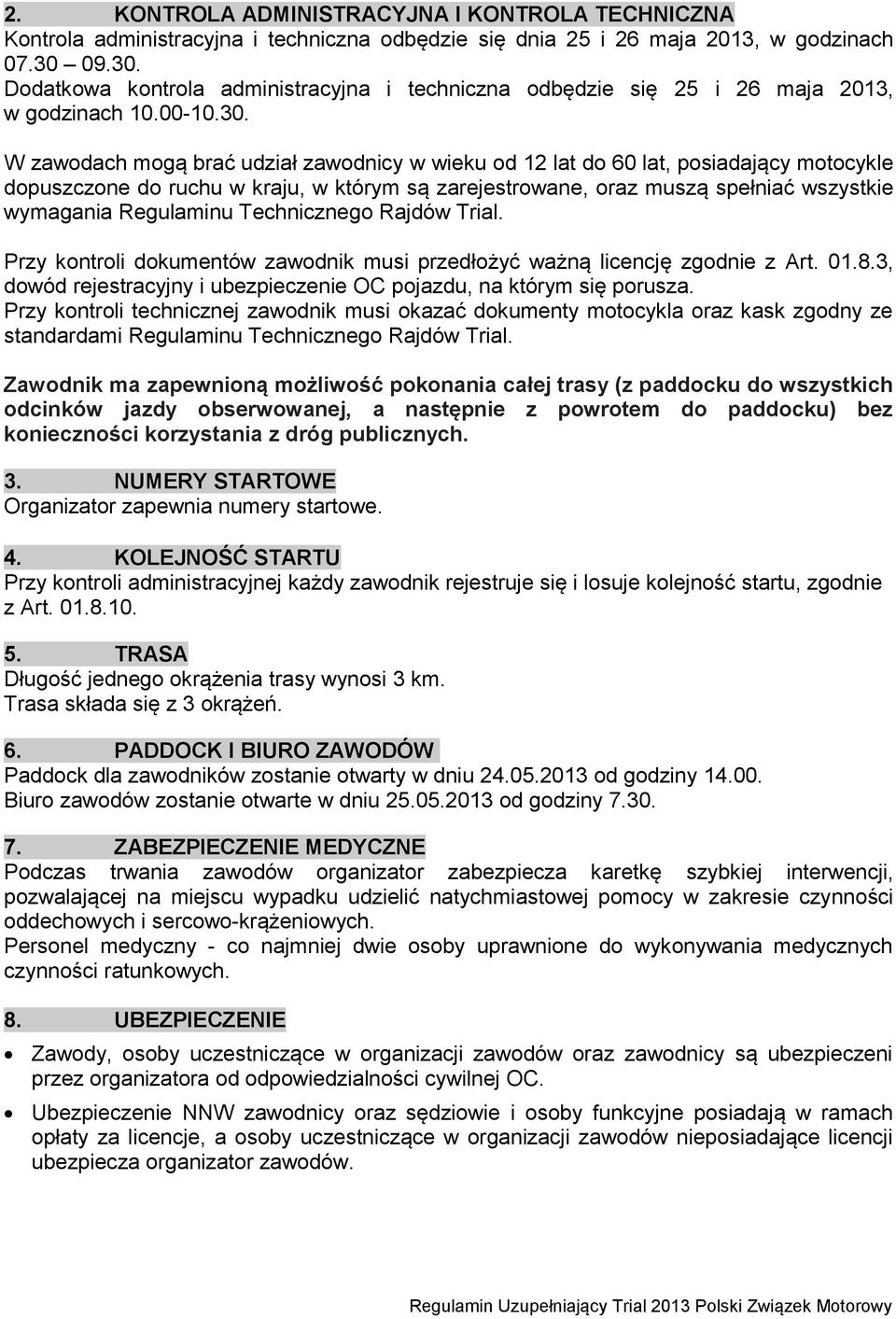 Dodatkowa kontrola administracyjna i techniczna odbędzie się 25 i 26 maja 2013, w godzinach 10.00-10.30.