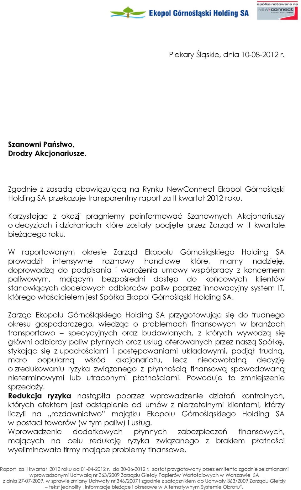 Korzystając z okazji pragniemy poinformować Szanownych Akcjonariuszy o decyzjach i działaniach które zostały podjęte przez Zarząd w II kwartale bieżącego roku.