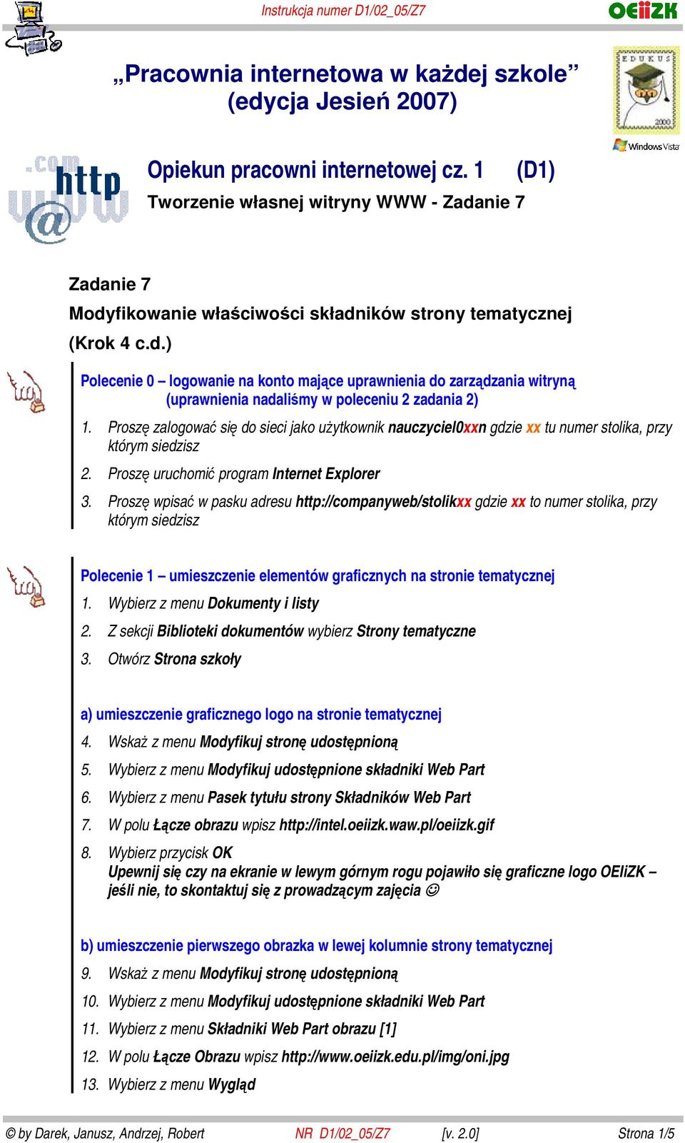 Proszę zalogować się do sieci jako użytkownik nauczyciel0xxn gdzie xx tu numer stolika, przy 2. Proszę uruchomić program Internet Explorer 3.