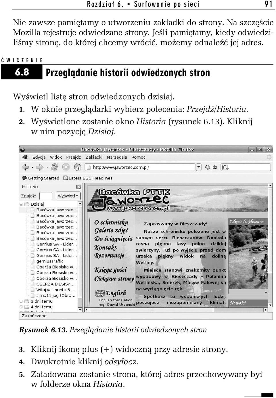 8 Przeglądanie historii odwiedzonych stron Wyświetl listę stron odwiedzonych dzisiaj. 1. W oknie przeglądarki wybierz polecenia: Przejdź/Historia. 2.