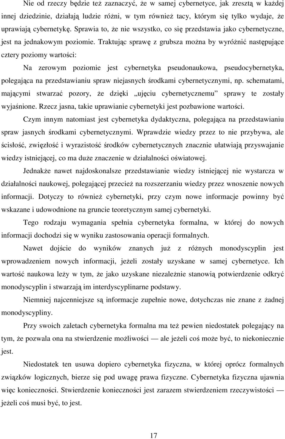 Traktując sprawę z grubsza można by wyróżnić następujące cztery poziomy wartości: Na zerowym poziomie jest cybernetyka pseudonaukowa, pseudocybernetyka, polegająca na przedstawianiu spraw niejasnych