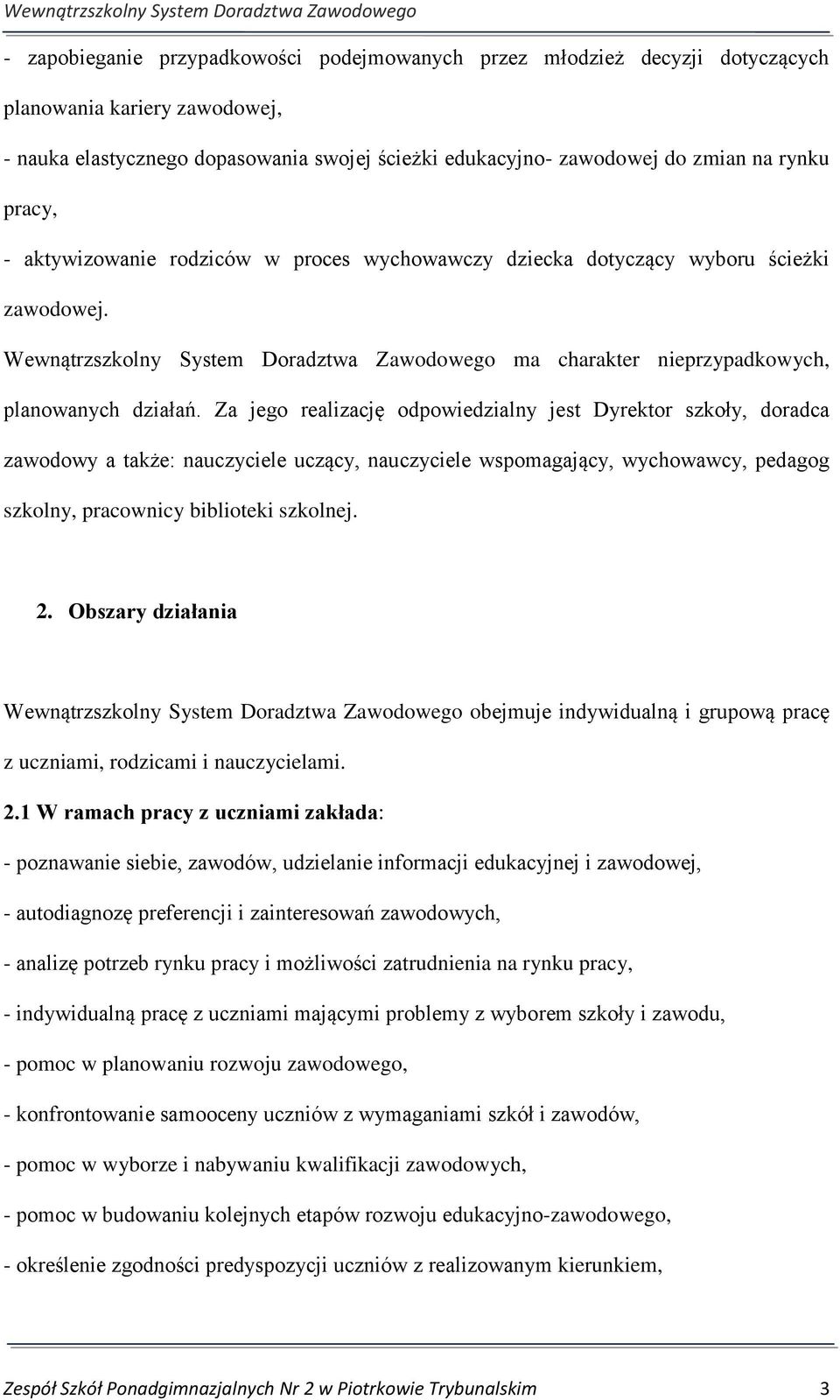 Za jego realizację odpowiedzialny jest Dyrektor szkoły, doradca zawodowy a także: nauczyciele uczący, nauczyciele wspomagający, wychowawcy, pedagog szkolny, pracownicy biblioteki szkolnej. 2.