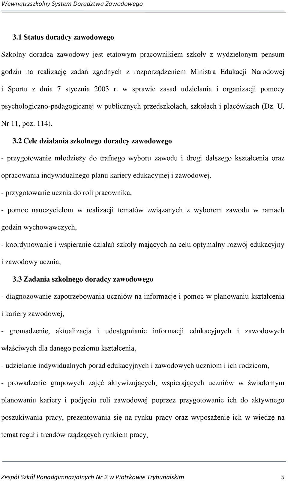 2 Cele działania szkolnego doradcy zawodowego - przygotowanie młodzieży do trafnego wyboru zawodu i drogi dalszego kształcenia oraz opracowania indywidualnego planu kariery edukacyjnej i zawodowej, -