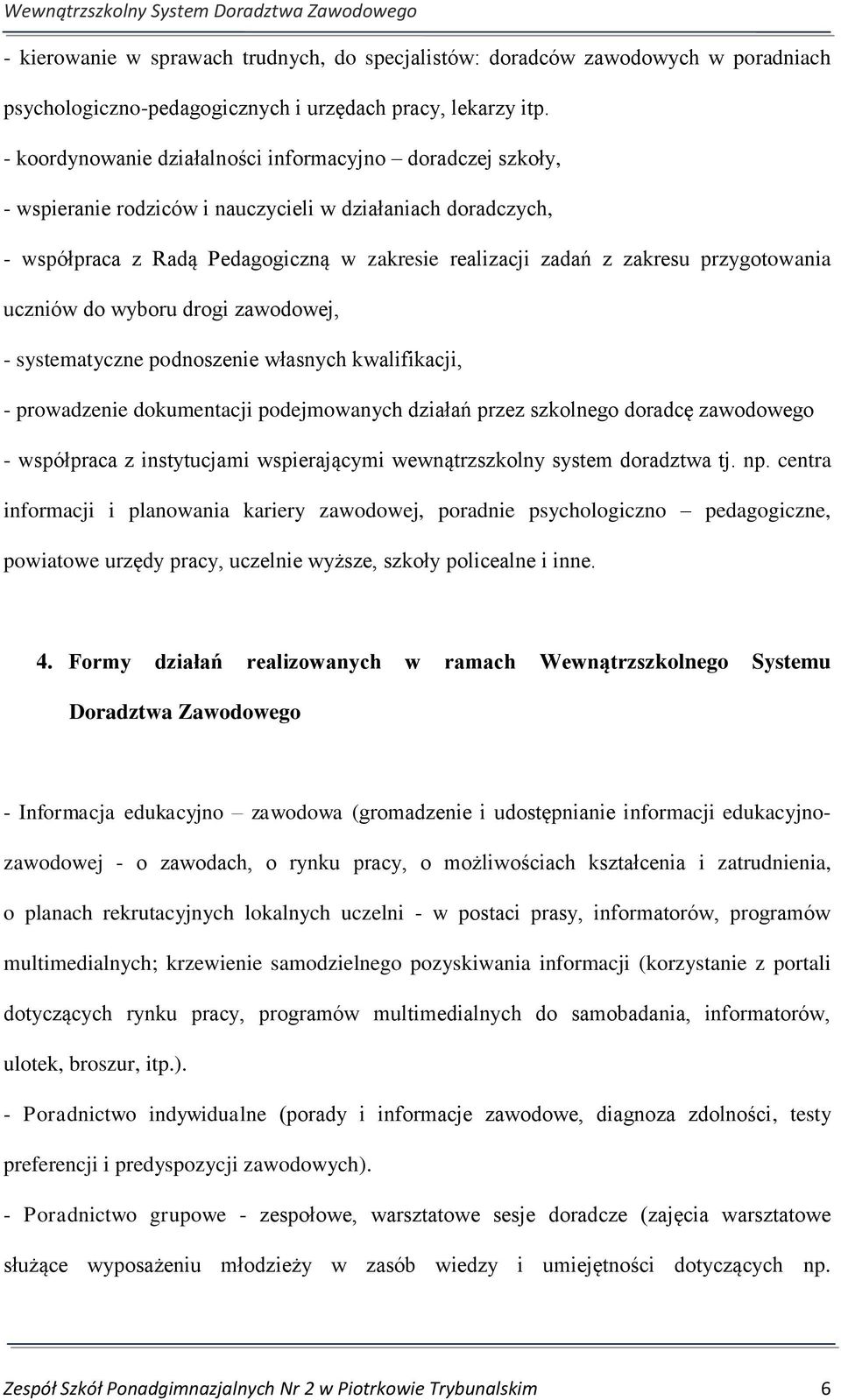 przygotowania uczniów do wyboru drogi zawodowej, - systematyczne podnoszenie własnych kwalifikacji, - prowadzenie dokumentacji podejmowanych działań przez szkolnego doradcę zawodowego - współpraca z