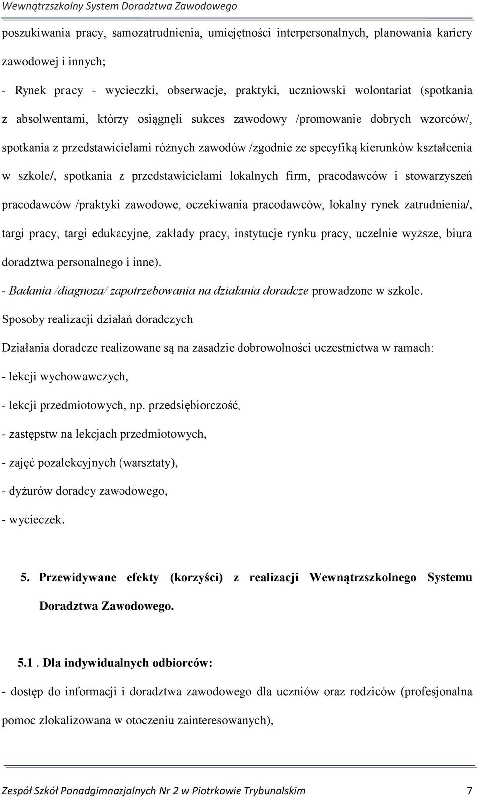 przedstawicielami lokalnych firm, pracodawców i stowarzyszeń pracodawców /praktyki zawodowe, oczekiwania pracodawców, lokalny rynek zatrudnienia/, targi pracy, targi edukacyjne, zakłady pracy,