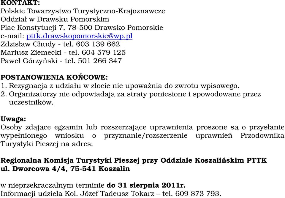 Uwaga: Osoby zdające egzamin lub rozszerzające uprawnienia proszone są o przysłanie wypełnionego wniosku o przyznanie/rozszerzenie uprawnień Przodownika Turystyki Pieszej na adres: Regionalna