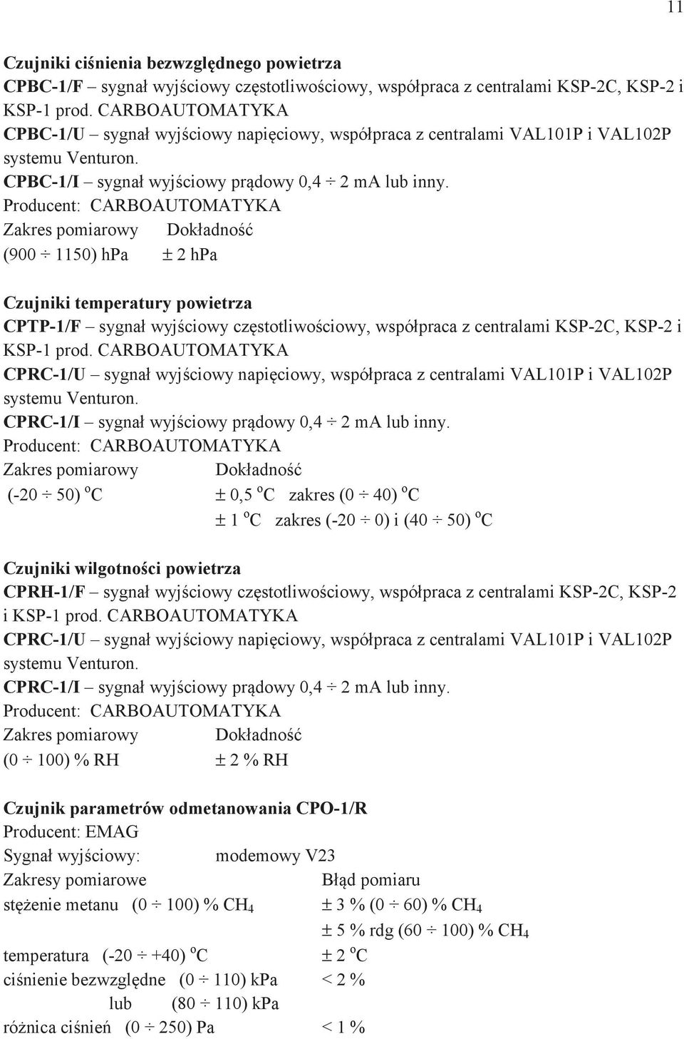 Prdcent: CARBOAUTOMATYKA Zakres miarwy Dkładn (900 50) hpa ± hpa Czjniki temeratry wietrza CPTP-/F sygnał wyjciwy czsttliwciwy, wsółraca z centralami KSP-C, KSP- i KSP- rd.