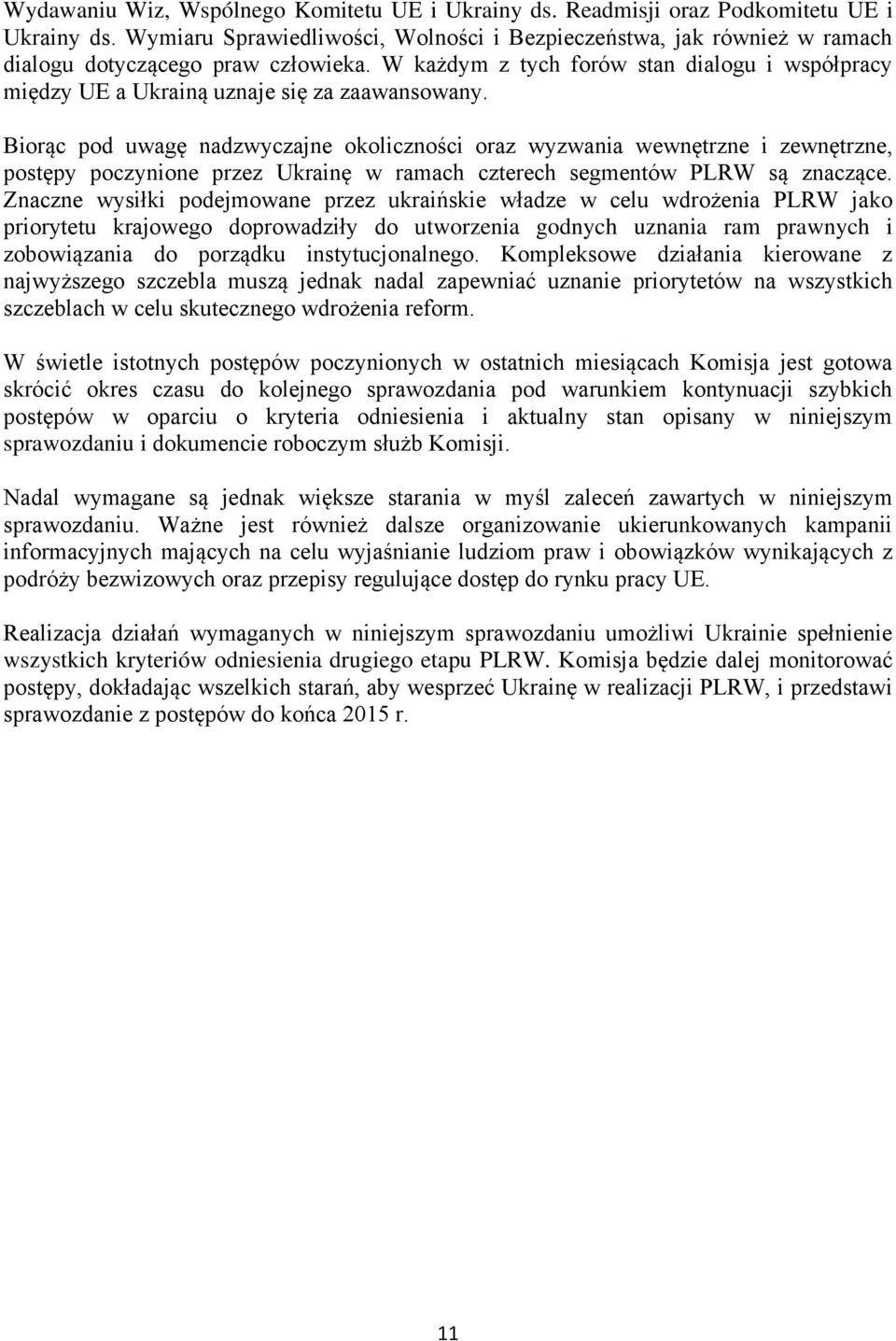 W każdym z tych forów stan dialogu i współpracy między UE a Ukrainą uznaje się za zaawansowany.
