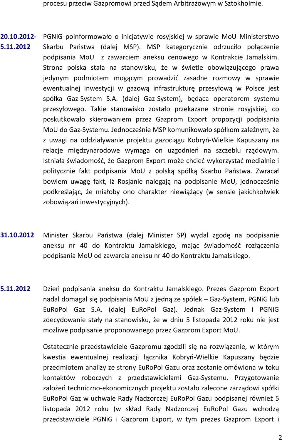 Strona polska stała na stanowisku, że w świetle obowiązującego prawa jedynym podmiotem mogącym prowadzić zasadne rozmowy w sprawie ewentualnej inwestycji w gazową infrastrukturę przesyłową w Polsce