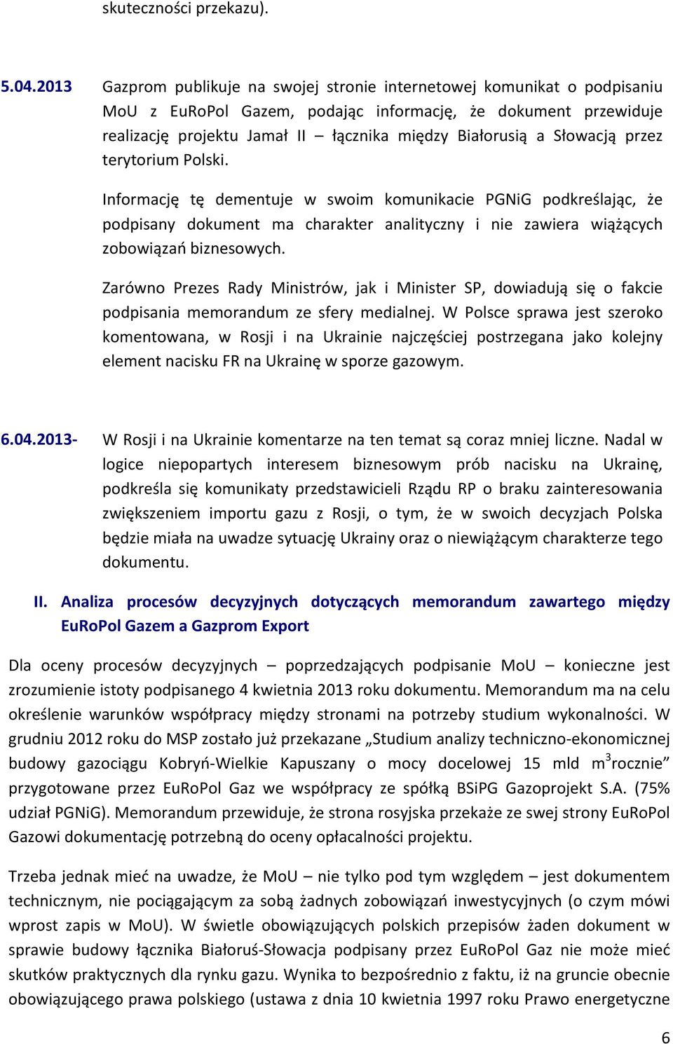 Słowacją przez terytorium Polski. Informację tę dementuje w swoim komunikacie PGNiG podkreślając, że podpisany dokument ma charakter analityczny i nie zawiera wiążących zobowiązań biznesowych.
