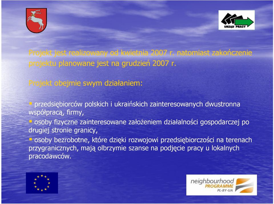 osoby fizyczne zainteresowane załoŝeniem działalności gospodarczej po drugiej stronie granicy, osoby bezrobotne, które
