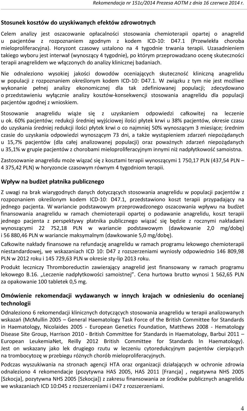 Uzasadnieniem takiego wyboru jest interwał (wynoszący 4 tygodnie), po którym przeprowadzano ocenę skuteczności terapii anagrelidem we włączonych do analizy klinicznej badaniach.