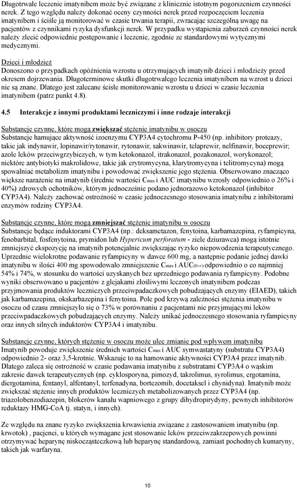 ryzyka dysfunkcji nerek. W przypadku wystąpienia zaburzeń czynności nerek należy zlecić odpowiednie postępowanie i leczenie, zgodnie ze standardowymi wytycznymi medycznymi.