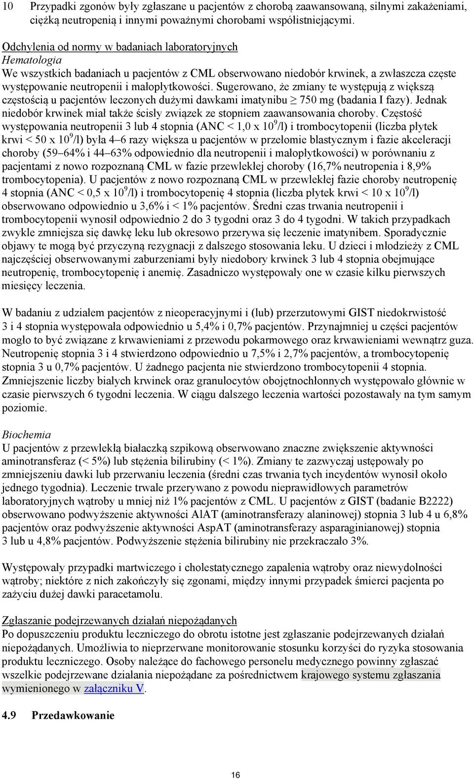 Sugerowano, że zmiany te występują z większą częstością u pacjentów leczonych dużymi dawkami imatynibu 750 mg (badania I fazy).