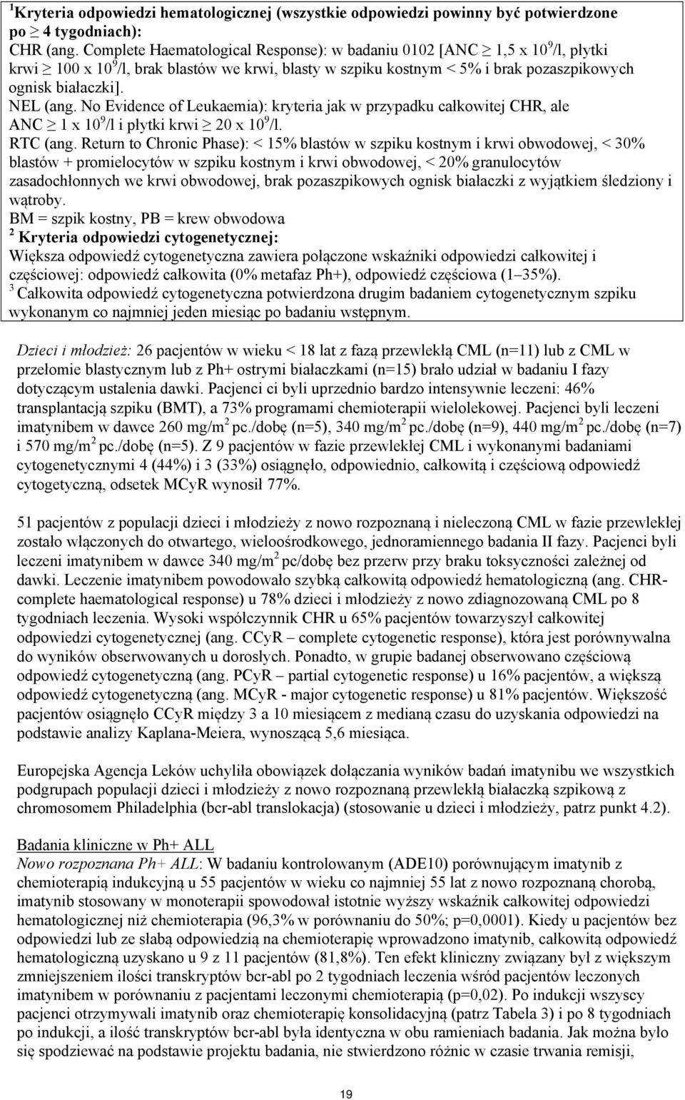 No Evidence of Leukaemia): kryteria jak w przypadku całkowitej CHR, ale ANC 1 x 10 9 /l i płytki krwi 20 x 10 9 /l. RTC (ang.