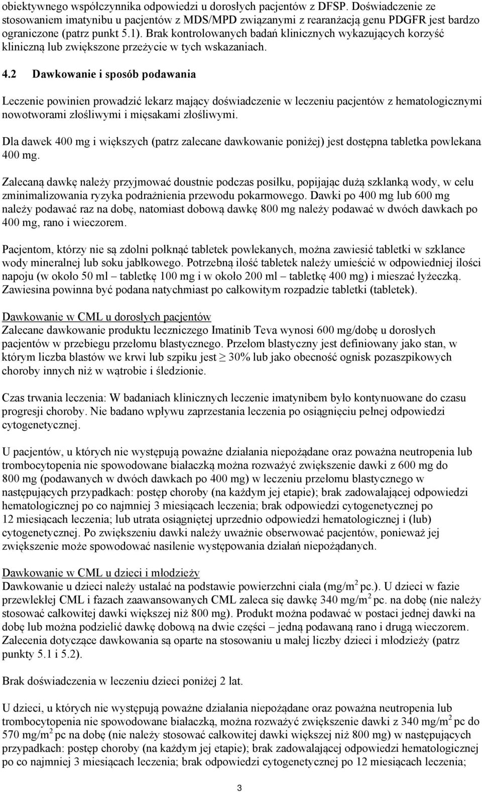 Brak kontrolowanych badań klinicznych wykazujących korzyść kliniczną lub zwiększone przeżycie w tych wskazaniach. 4.